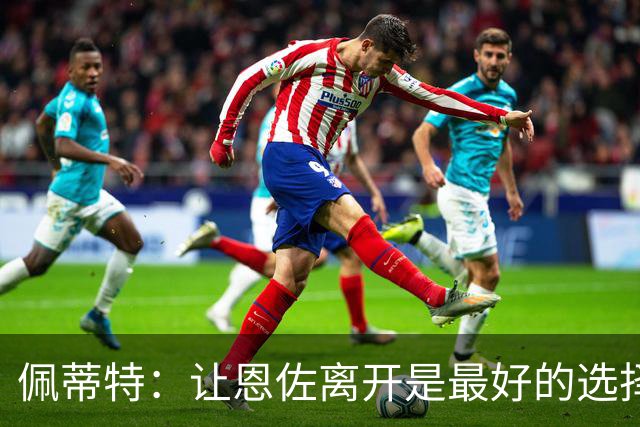 佩蒂特：让恩佐离开是最好的选择，我觉得他根本不在乎切尔西